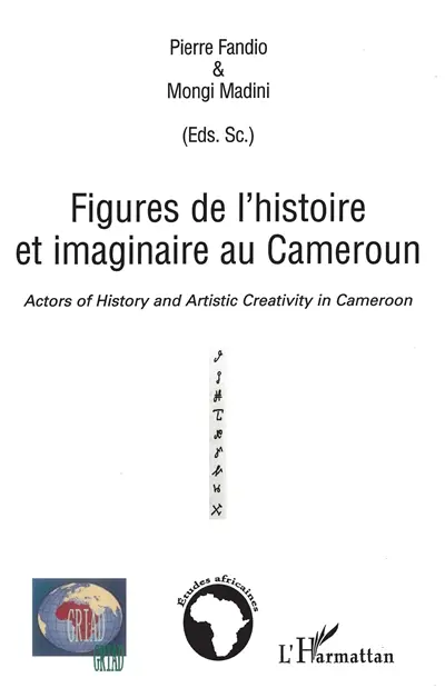 Figures de l'histoire et imaginaire au Cameroun. Actors of history and artistic creativity in Cameroon