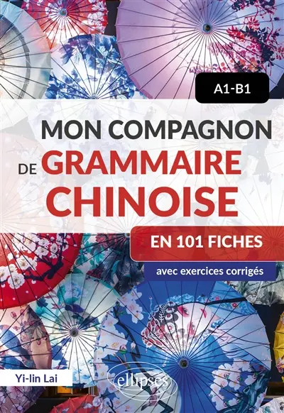Mon compagnon de grammaire chinoise en 101 fiches : avec exercices corrigés : A1-B1