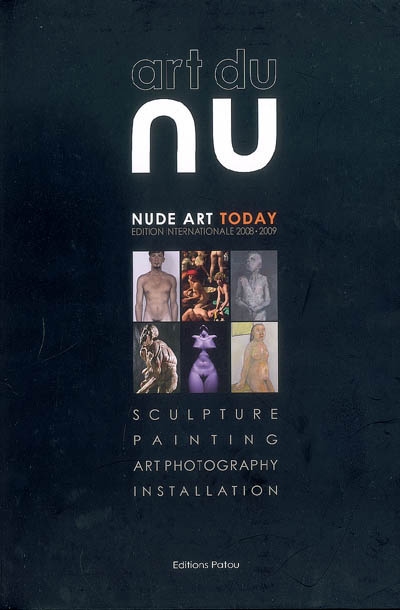Art du nu. Edition internationale 2008-2009. Nude art today : sculpture, painting, art photography, installation. Edition internationale 2008-2009