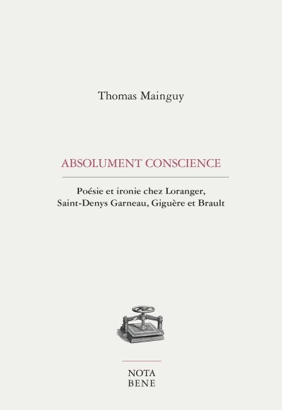 Absolument conscience : poésie et ironie chez Loranger, Saint-Denys Garneau, Giguère et Brault