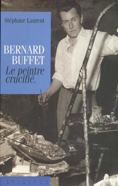 Bernard Buffet : le peintre crucifié