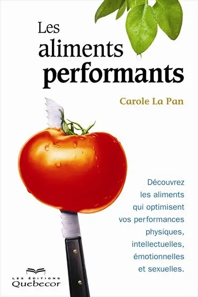 Les aliments performants : découvrez les aliments qui optimisent vos performances physiques, intellectuelles, émotionnelles et sexuelles