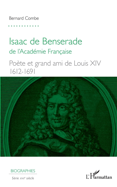 Isaac de Benserade de l'Académie française : poète et grand ami de Louis XIV, 1612-1691