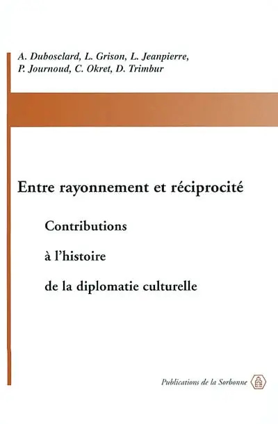 Entre rayonnement et réciprocité : contributions à l'histoire de la diplomatie culturelle