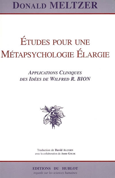 Etudes pour une métapsychologie élargie : applications cliniques des idées de Wilfred R. Bion