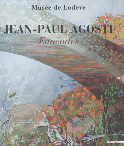 Jean-Paul Agosti : Ennéades = Enneads : exposition, Musée de Lodève, 4 mars-30 avril 2005