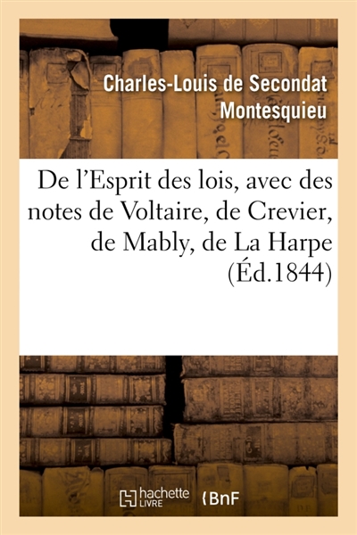 De l'Esprit des lois, avec des notes de Voltaire, Crevier, Mably, La Harpe. Nouvelle édition : suivie de la Défense de l'Esprit des lois et des Réponses aux objections de M. Grosley