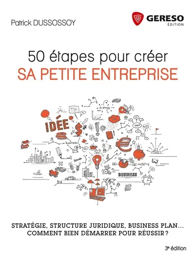 50 étapes pour créer sa petite entreprise : stratégie, structure juridique, business plan... comment bien démarrer pour réussir ?