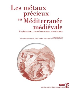 Les métaux précieux en Méditerranée médiévale : exploitations, transformations, circulations : actes du colloque international d'Aix-en-Provence des 6, 7 et 8 octobre 2016
