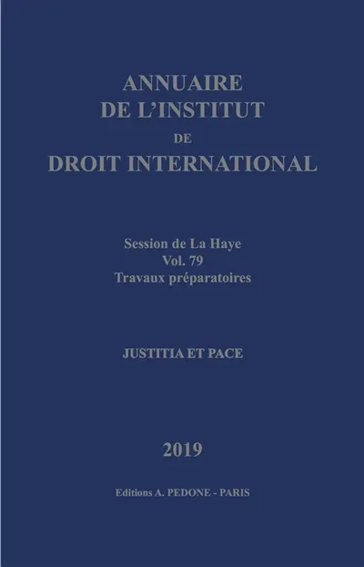 Annuaire de l'Institut de droit international. Vol. 79. Session de La Haye, 2019 : travaux préparatoires : justitia et pace. Session of La Haye, 2019 : preparatory work : justitia et pace. Yearbook institute of international law. Vol. 79. Session de La Haye, 2019 : travaux préparatoires : justitia et pace. Session of La Haye, 2019 : preparatory work : justitia et pace