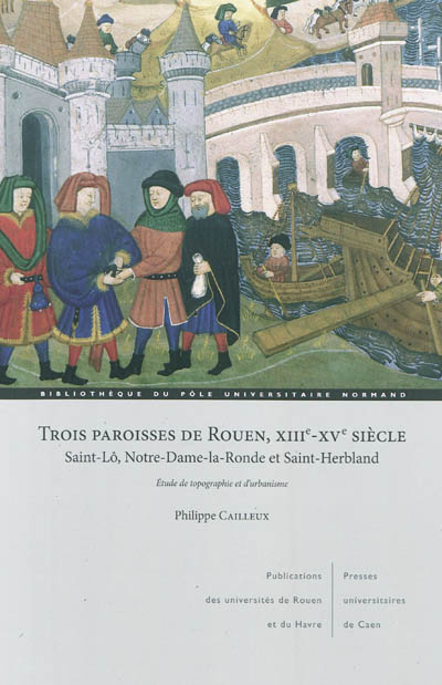Trois paroisses de Rouen, XIIIe-XV siècle : Saint-Lô, Notre-Dame-la-Ronde et Saint-Herbland : étude de topographie et d'urbanisme