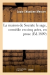 La maison de Socrate le sage, comédie en cinq actes, en prose