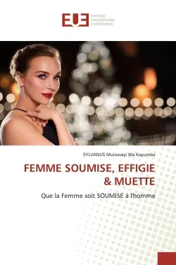 FEMME SOUMISE, EFFIGIE & MUETTE : Que la Femme soit SOUMISE à l'homme
