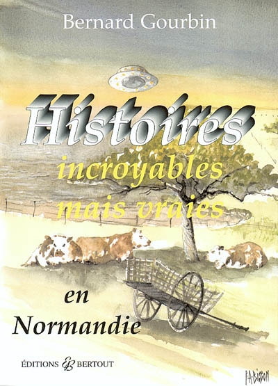 Histoires incroyables mais vraies en Normandie