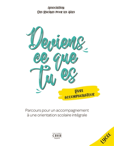 Deviens ce que tu es : parcours pour un accompagnement à une orientation scolaire intégrale : livre accompagnateur, lycée