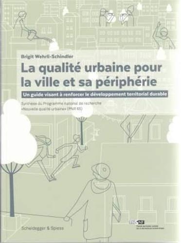 La qualité urbaine pour la ville et sa périphérie : un guide visant à renforcer le développement territorial durable : synthèse du Programme national de recherche Nouvelle qualité urbaine (PNR 65)