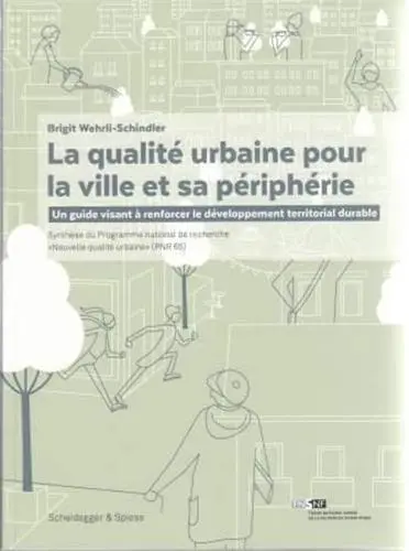 La qualité urbaine pour la ville et sa périphérie : un guide visant à renforcer le développement territorial durable : synthèse du Programme national de recherche Nouvelle qualité urbaine (PNR 65)