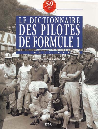 50 ans de formule 1. Vol. 7. Le dictionnaire des pilotes de formule 1 : 1950-1999