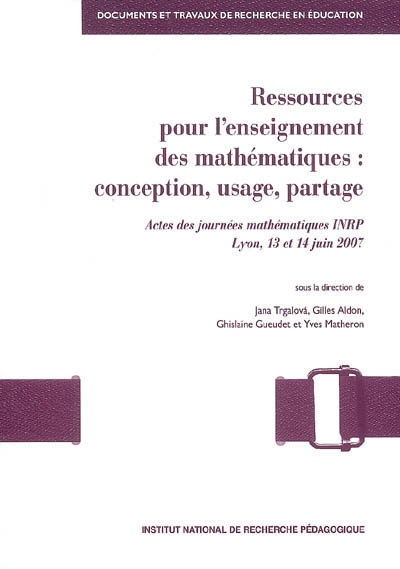 Ressources pour l'enseignement des mathématiques : conception, usage, partage : actes des journées mathématiques INRP, Lyon, 13 et 14 juin 2007