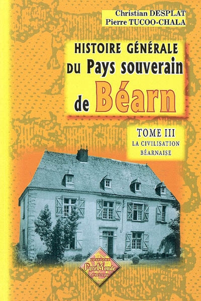 Histoire générale du pays souverain de Béarn. Vol. 3. La civilisation béarnaise