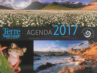 Terre sauvage : agenda 2017 : Vanoise, Port-Cros, Pyrénées, Cévennes, Ecrins, Mercantour, Guadeloupe, Guyane, La Réunion, Calanques