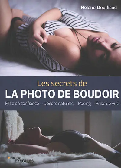 Les secrets de la photo de boudoir : mise en confiance, décors naturels, posing, prise de vue Les secrets de la photo de boudoir : mise en confiance, décors naturels, posing, prise de vue