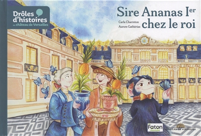 Drôles d'histoires au château de Versailles. Vol. 3. Sire Ananas Ier chez le roi