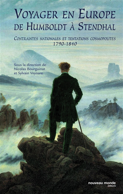 Voyager en Europe, de Humboldt à Stendhal : contraintes nationales et tentations cosmopolites, 1790-1840