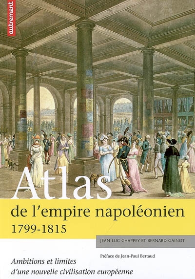 Atlas de l'empire napoléonien, 1799-1815 : ambitions et limites d'une nouvelle civilisaton européenne