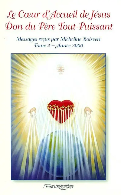 Le coeur d'accueil de Jésus, don du Père tout-puissant : messages à Micheline Boisvert. Vol. 2. Année 2000