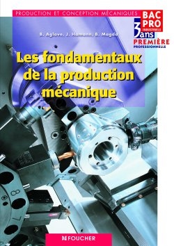 Les fondamentaux de la production mécanique : 1re professionnelle, bac pro industriels production et conception mécaniques
