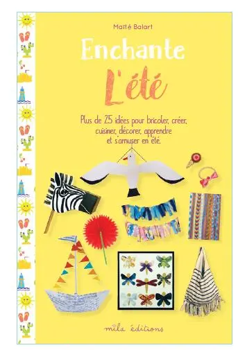 Enchante l'été : plus de 25 idées pour bricoler, créer, cuisiner, décorer, apprendre et s'amuser en été