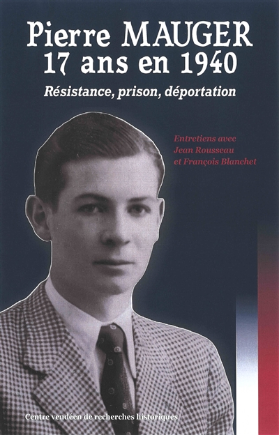 Pierre Mauger, 17 ans en 1940 : Résistance, prison, déportation : entretiens avec Jean Rousseau et François Blanchet
