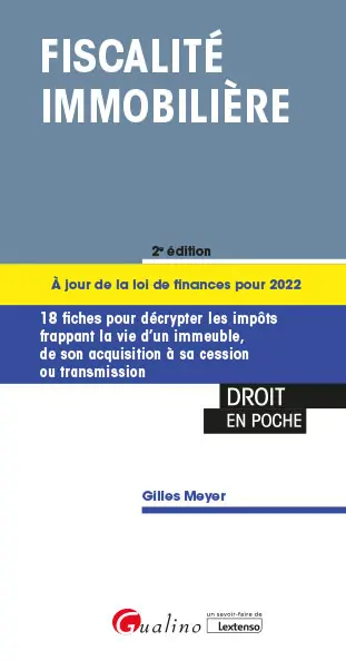 Fiscalité immobilière : 18 fiches pour décrypter les impôts frappant la vie d'un immeuble, de son acquisition à sa cession ou transmission