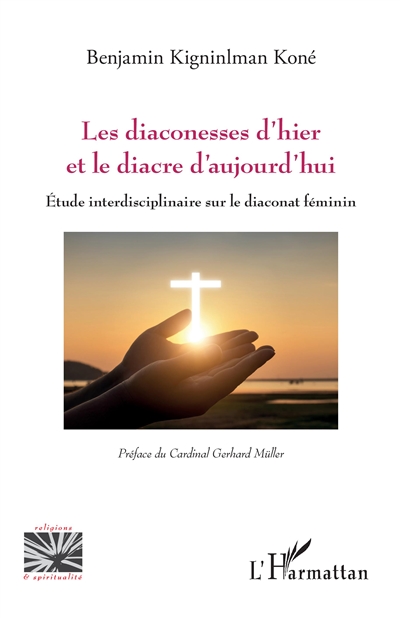 Les diaconesses d'hier et le diacre d'aujourd'hui : étude interdisciplinaire sur le diaconat féminin