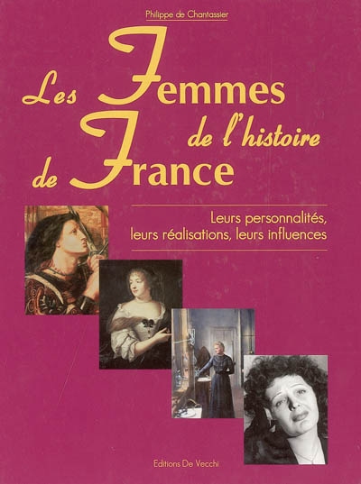 Les femmes de l'histoire de France : leurs personnalités, leurs réalisations, leurs influences