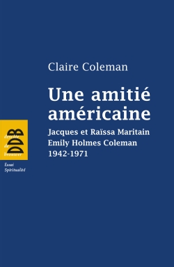 Une amitié américaine : Jacques et Raïssa Maritain, Emily Holmes Coleman, 1942-1971