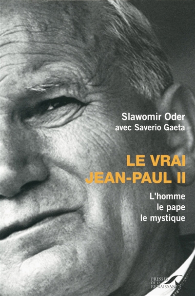 Le vrai Jean-Paul II : l'homme, le pape, le mystique