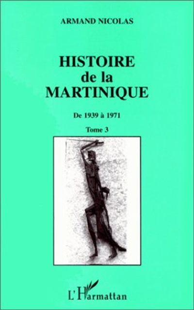 Histoire de la Martinique. Vol. 3. De 1939 à 1971