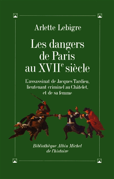 Les dangers de Paris au XVIIe siècle : l'assassinat de Jacques Tardieu, lieutenant criminel au Châtelet et de sa femme, 24 août 1665