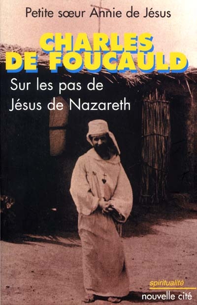 Charles de Foucauld : sur les pas de Jésus de Nazareth