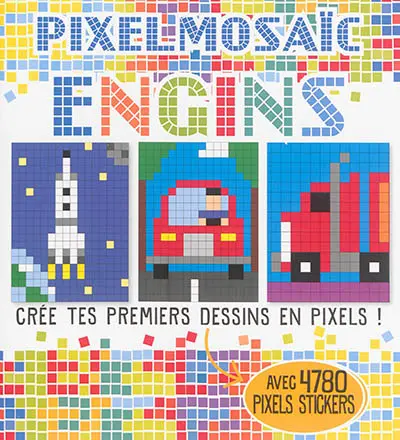 Pixelmosaïc, engins : crée tes premiers dessins en pixels ! : avec 4.780 pixels stickers
