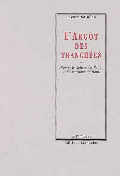 L'argot des tranchées : d'après les lettres des Poilus et les journaux du front