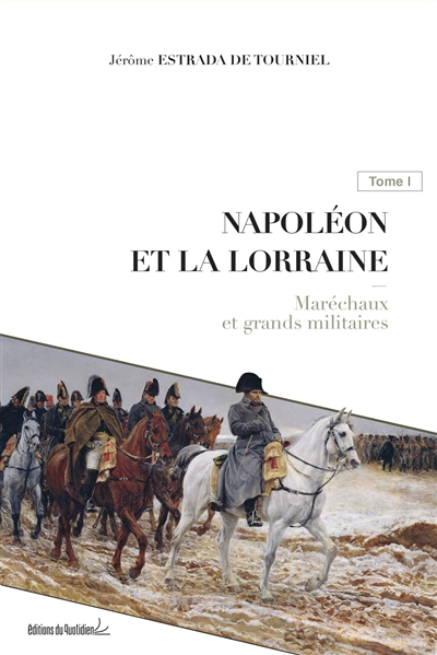 Napoléon et la Lorraine. Vol. 1. Maréchaux et grands militaires