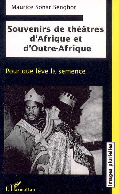 Souvenirs de théâtres d'Afrique et d'Outre-Afrique : pour que lève la semence, contribution à l'édification d'un théâtre noir universel