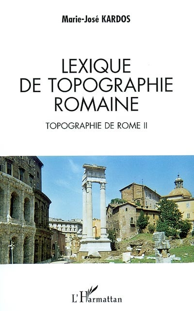 Topographie de Rome. Vol. 2. Lexique de topographie romaine