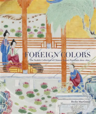 Foreign colors : the Nesbitt collection of Chinese export porcelain 1800-1850
