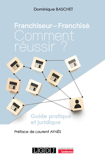 Franchiseur, franchisé : comment réussir : petit guide juridique et pratique