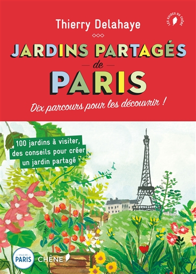 Jardins partagés de Paris : dix parcours pour les découvrir ! : 100 jardins à visiter, des conseils pour créer un jardin partagé
