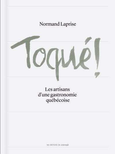 Toqué ! : les artisans d'une gastronomie québécoise